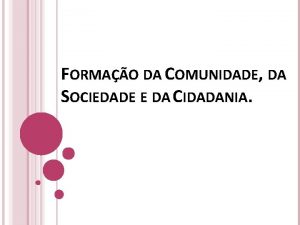 FORMAO DA COMUNIDADE DA SOCIEDADE E DA CIDADANIA