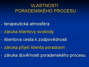 VLASTNOSTI PORADENSKHO PROCESU terapeutick atmosfra zruka klientovy svobody