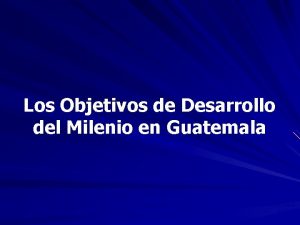 Los Objetivos de Desarrollo del Milenio en Guatemala