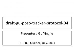 draftguppsptrackerprotocol04 Presenter Gu Yingjie IETF81 Quebec July 2011