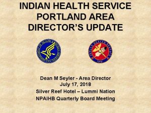 INDIAN HEALTH SERVICE PORTLAND AREA DIRECTORS UPDATE Dean