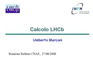 Calcolo LHCb Umberto Marconi Riunione Referee CNAF 27082008