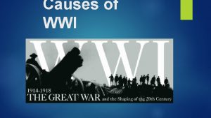 Causes of WWI Underlying Causes What causes most