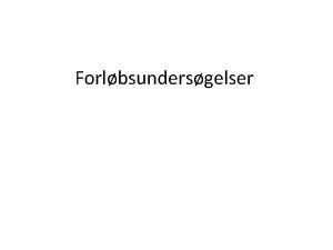 Forlbsundersgelser Forlbsundersgelser Forlbsundersgelser eller lngdesnitsundersgelser Forml at forst