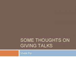 SOME THOUGHTS ON GIVING TALKS Vivek Pai Was