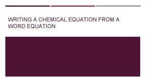 WRITING A CHEMICAL EQUATION FROM A WORD EQUATION