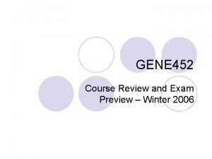 GENE 452 Course Review and Exam Preview Winter