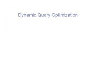 Dynamic Query Optimization 2 Progressive Query Processing Transparent