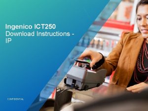 Ingenico ICT 250 Download Instructions IP CONFIDENTIAL 2015