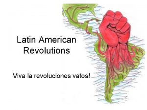 Latin American Revolutions Viva la revoluciones vatos Causes