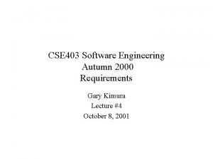 CSE 403 Software Engineering Autumn 2000 Requirements Gary