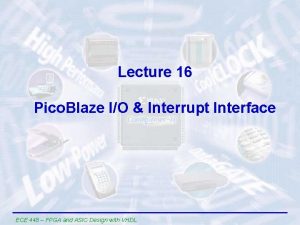 Lecture 16 Pico Blaze IO Interrupt Interface ECE