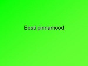 Eesti pinnamood Pinnamood ja pinnavormid Pinnamood ehk reljeef