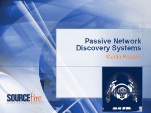 Passive Network Discovery Systems Martin Roesch The Current