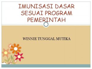 IMUNISASI DASAR SESUAI PROGRAM PEMERINTAH WINNIE TUNGGAL MUTIKA