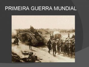 PRIMEIRA GUERRA MUNDIAL Antecedentes Gerais Marcada pela difuso