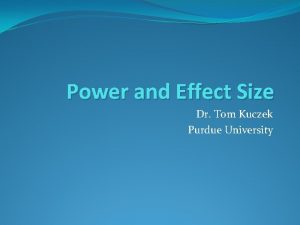 Power and Effect Size Dr Tom Kuczek Purdue