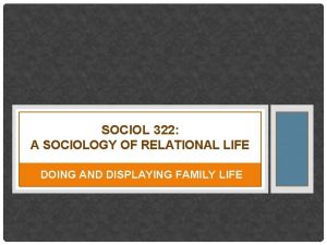 SOCIOL 322 A SOCIOLOGY OF RELATIONAL LIFE DOING
