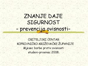 ZNANJE DAJE SIGURNOST prevencija ovisnosti OBITELJSKI CENTAR KOPRIVNIKOKRIEVAKE