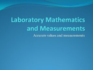 Laboratory Mathematics and Measurements Accurate values and measurements