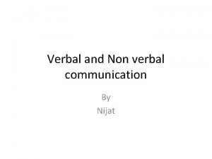 Verbal and Non verbal communication By Nijat VERBAL