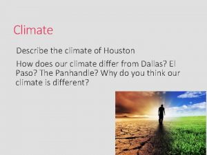 Climate Describe the climate of Houston How does