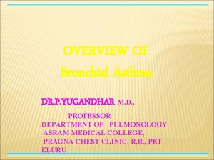 OVERVIEW OF Bronchial Asthma DR P YUGANDHAR M