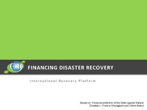 FINANCING DISASTER RECOVERY Internat Ional Recovery Platform Based