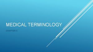 MEDICAL TERMINOLOGY CHAPTER 5 MEDICAL TERMINOLOGY Medical terminology