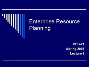 Enterprise Resource Planning IST 421 Spring 2003 Lecture