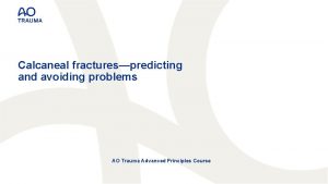 Calcaneal fracturespredicting and avoiding problems AO Trauma Advanced
