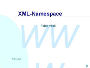 XMLNamespace WW Fabio Vitali Introduzione WW Qui esaminiamo