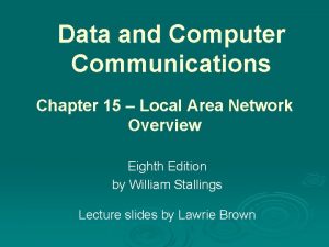 Data and Computer Communications Chapter 15 Local Area