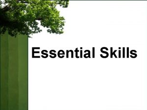 Essential Skills Essential Skills Objectives Understand Essential Skill