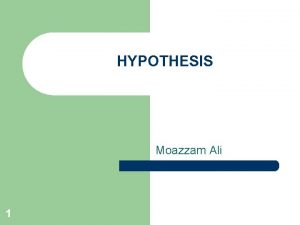 HYPOTHESIS Moazzam Ali 1 Hypothesis Defined l Term