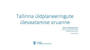 Tallinna ldplaneeringute levaatamise aruanne Anna Semjonova Tallinna Linnaplaneerimise