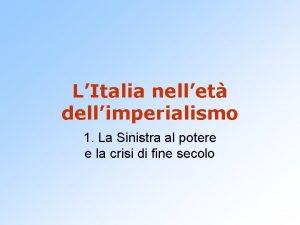 LItalia nellet dellimperialismo 1 La Sinistra al potere