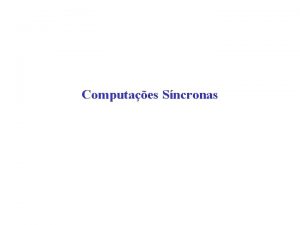 Computaes Sncronas Computaes sncronas Em aplicaes sncronas todos