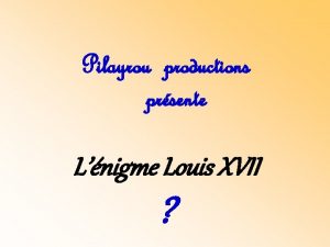Pilayrou productions prsente Lnigme Louis XVII Louis XVII