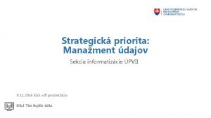 Strategick priorita Manament dajov Sekcia informatizcie PVII 9