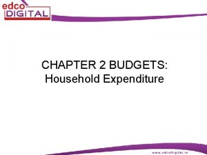 CHAPTER 2 BUDGETS Household Expenditure 2 Expenditure means