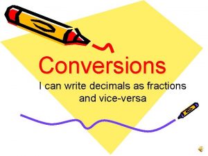 Conversions I can write decimals as fractions and