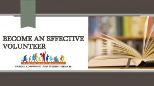 BECOME AN EFFECTIVE VOLUNTEER Why Volunteer It takes