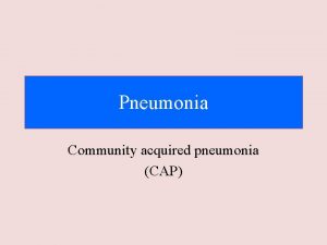 Pneumonia Community acquired pneumonia CAP Definition Pneumonia is