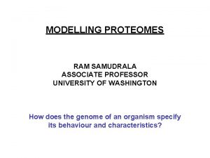 MODELLING PROTEOMES RAM SAMUDRALA ASSOCIATE PROFESSOR UNIVERSITY OF