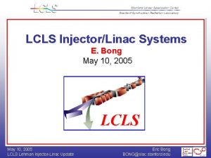 LCLS InjectorLinac Systems E Bong May 10 2005