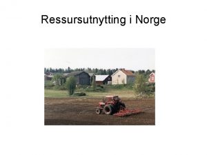 Ressursutnytting i Norge Ressurser Ressurs vs forekomst Ressurstyper
