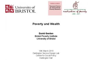 Poverty and Wealth David Gordon Bristol Poverty Institute