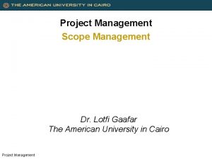 Project Management Scope Management Dr Lotfi Gaafar The