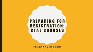 PREPARING FOR REGISTRATION CTAE COURSES 013019 ADVISEMENT IMPORTANT